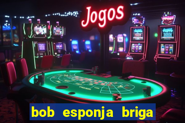 bob esponja briga nos corais